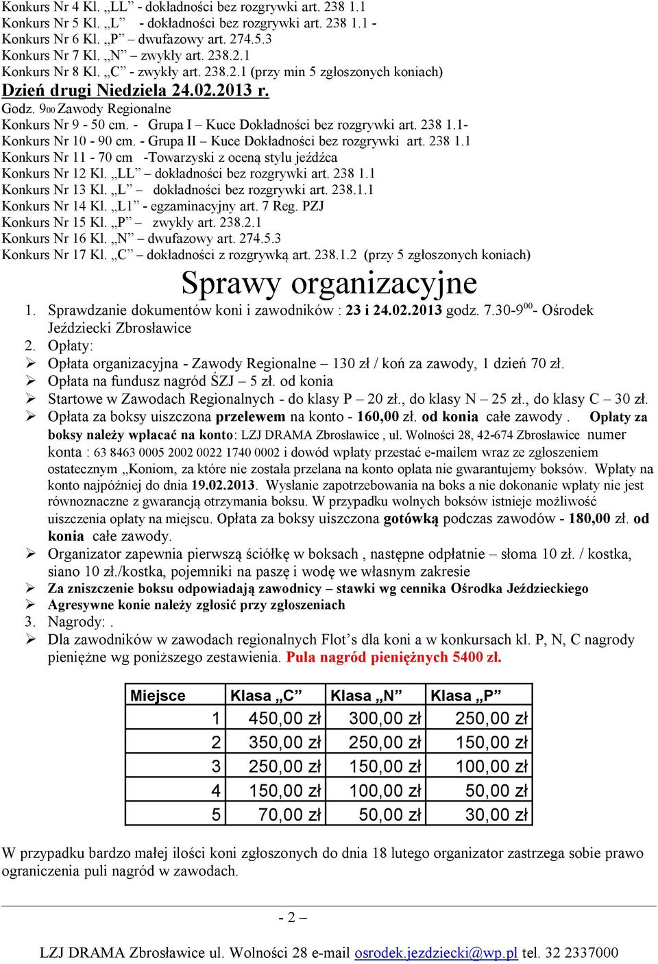 1- Konkurs Nr 10-90 cm. - Grupa II Kuce Dokładności bez rozgrywki art. 238 1.1 Konkurs Nr 11-70 cm -Towarzyski z oceną stylu jeźdźca Konkurs Nr 12 Kl. LL dokładności bez rozgrywki art. 238 1.1 Konkurs Nr 13 Kl.