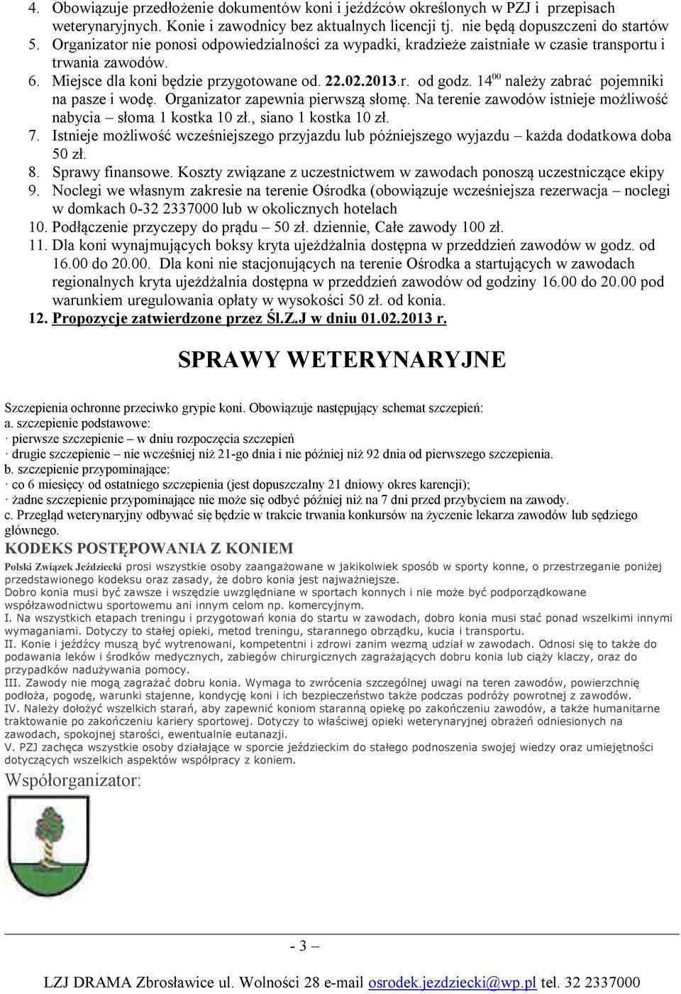 14 00 należy zabrać pojemniki na pasze i wodę. Organizator zapewnia pierwszą słomę. Na terenie zawodów istnieje możliwość nabycia słoma 1 kostka 10 zł., siano 1 kostka 10 zł. 7.