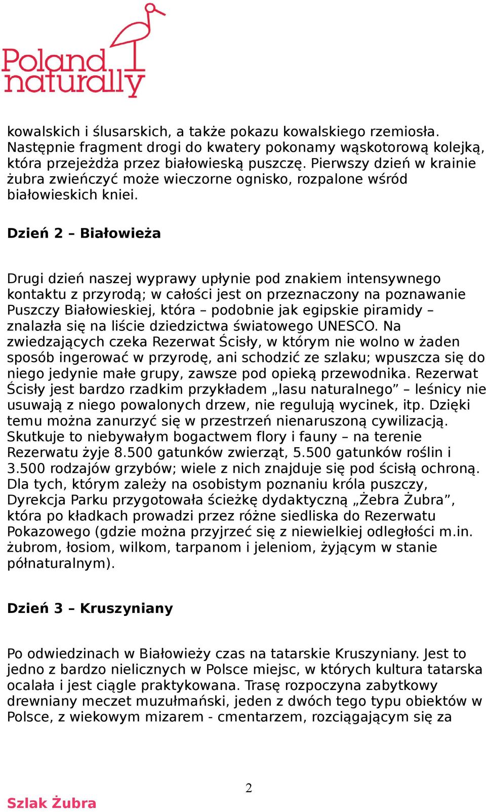 Dzień 2 Białowieża Drugi dzień naszej wyprawy upłynie pod znakiem intensywnego kontaktu z przyrodą; w całości jest on przeznaczony na poznawanie Puszczy Białowieskiej, która podobnie jak egipskie