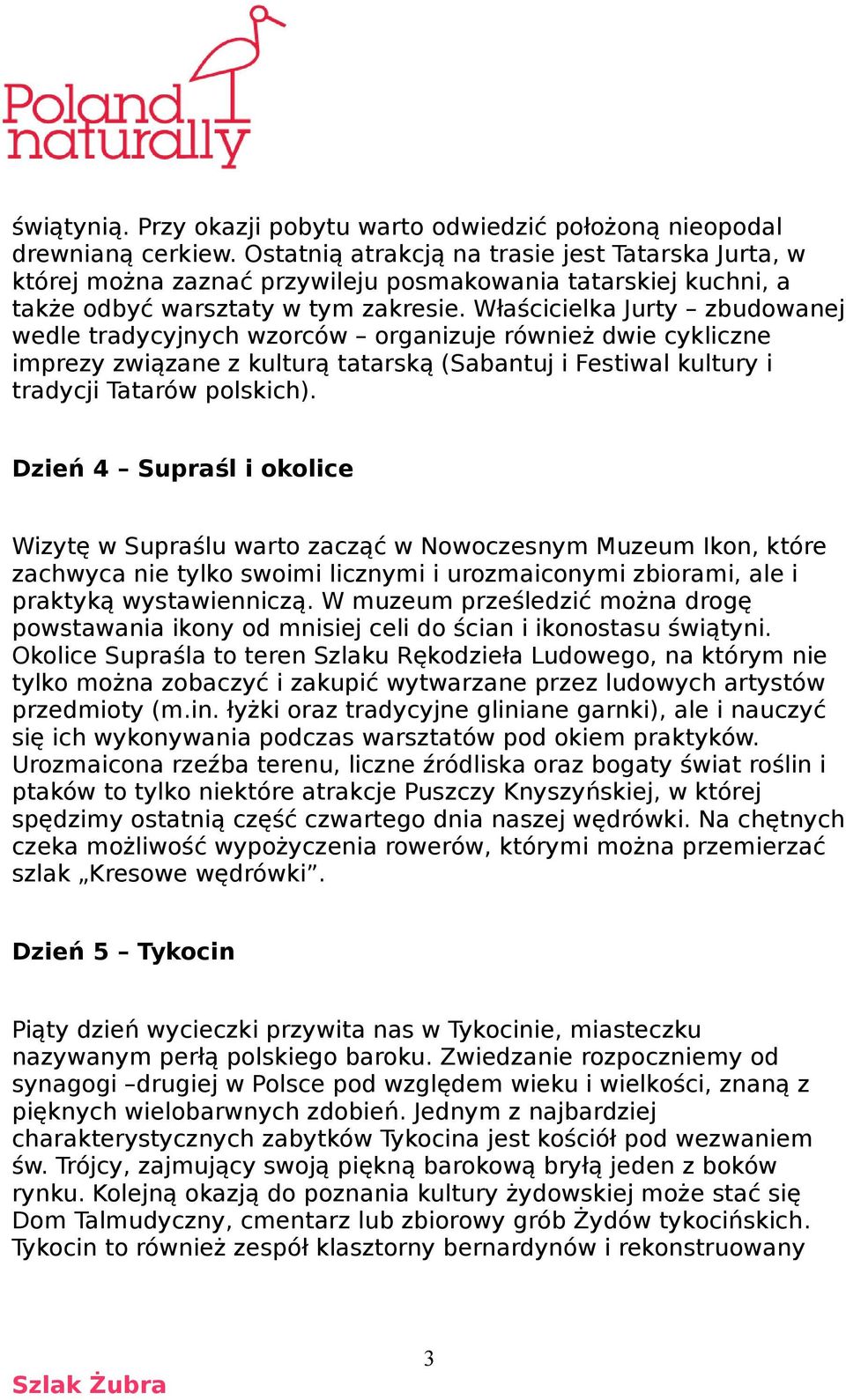 Właścicielka Jurty zbudowanej wedle tradycyjnych wzorców organizuje również dwie cykliczne imprezy związane z kulturą tatarską (Sabantuj i Festiwal kultury i tradycji Tatarów polskich).