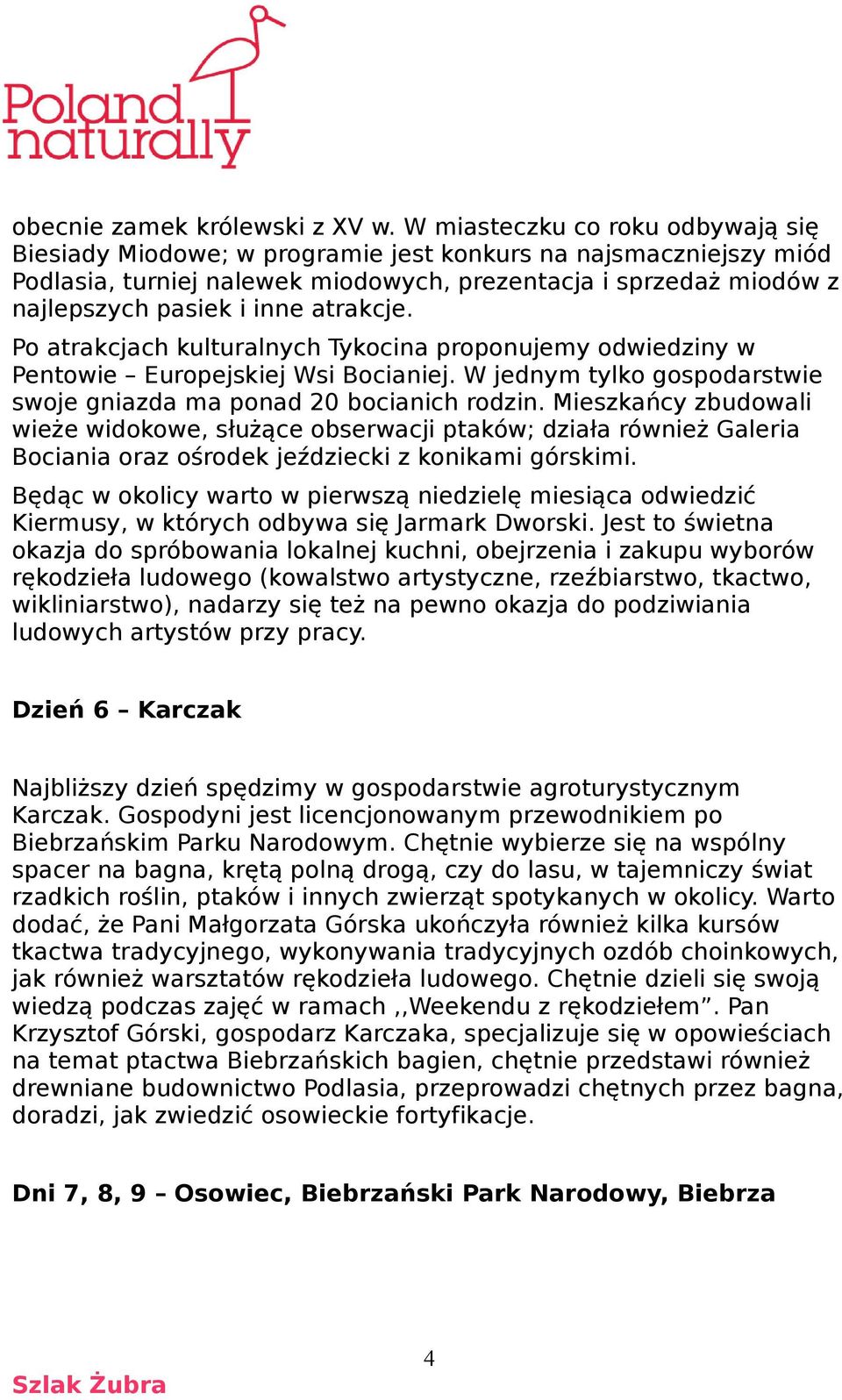 atrakcje. Po atrakcjach kulturalnych Tykocina proponujemy odwiedziny w Pentowie Europejskiej Wsi Bocianiej. W jednym tylko gospodarstwie swoje gniazda ma ponad 20 bocianich rodzin.