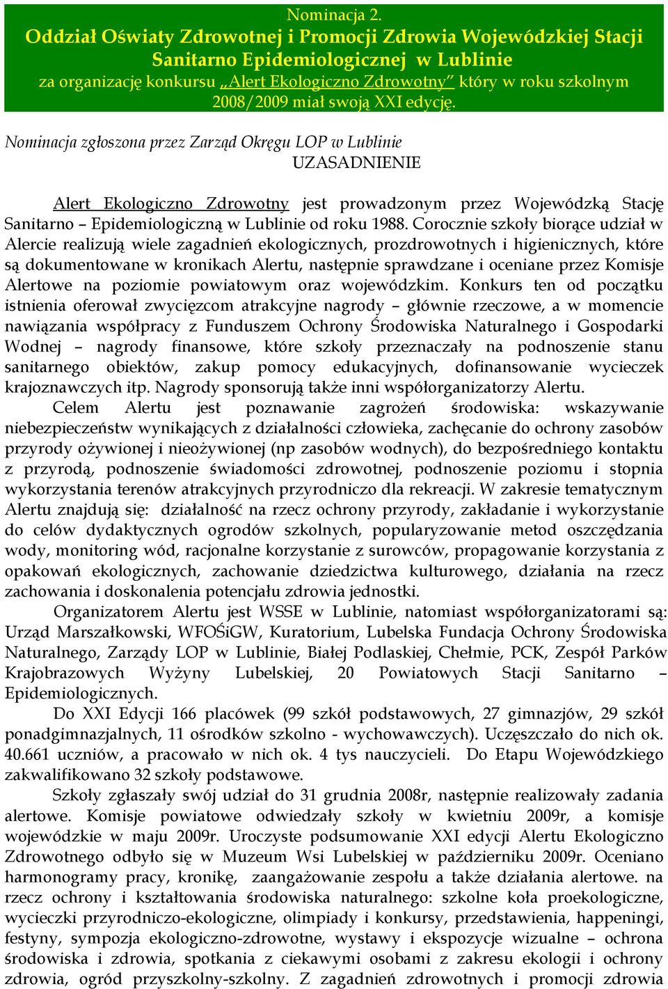 XXI edycję. Nominacja zgłoszona przez Zarząd Okręgu LOP w Lublinie UZASADNIENIE Alert Ekologiczno Zdrowotny jest prowadzonym przez Wojewódzką Stację Sanitarno Epidemiologiczną w Lublinie od roku 1988.