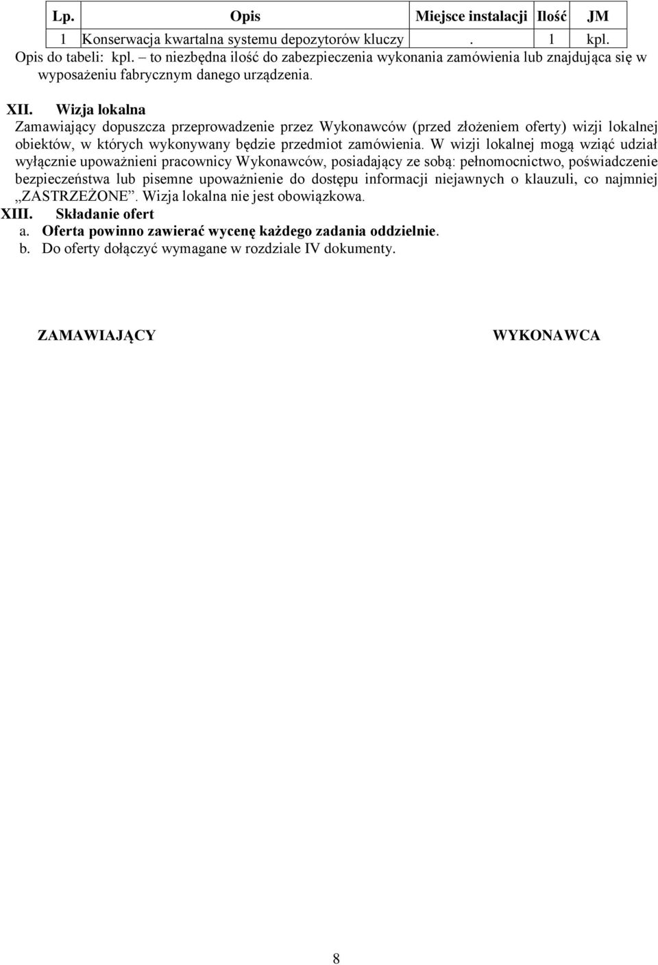 Wizja lokalna Zamawiający dopuszcza przeprowadzenie przez Wykonawców (przed złożeniem oferty) wizji lokalnej obiektów, w których wykonywany będzie przedmiot zamówienia.