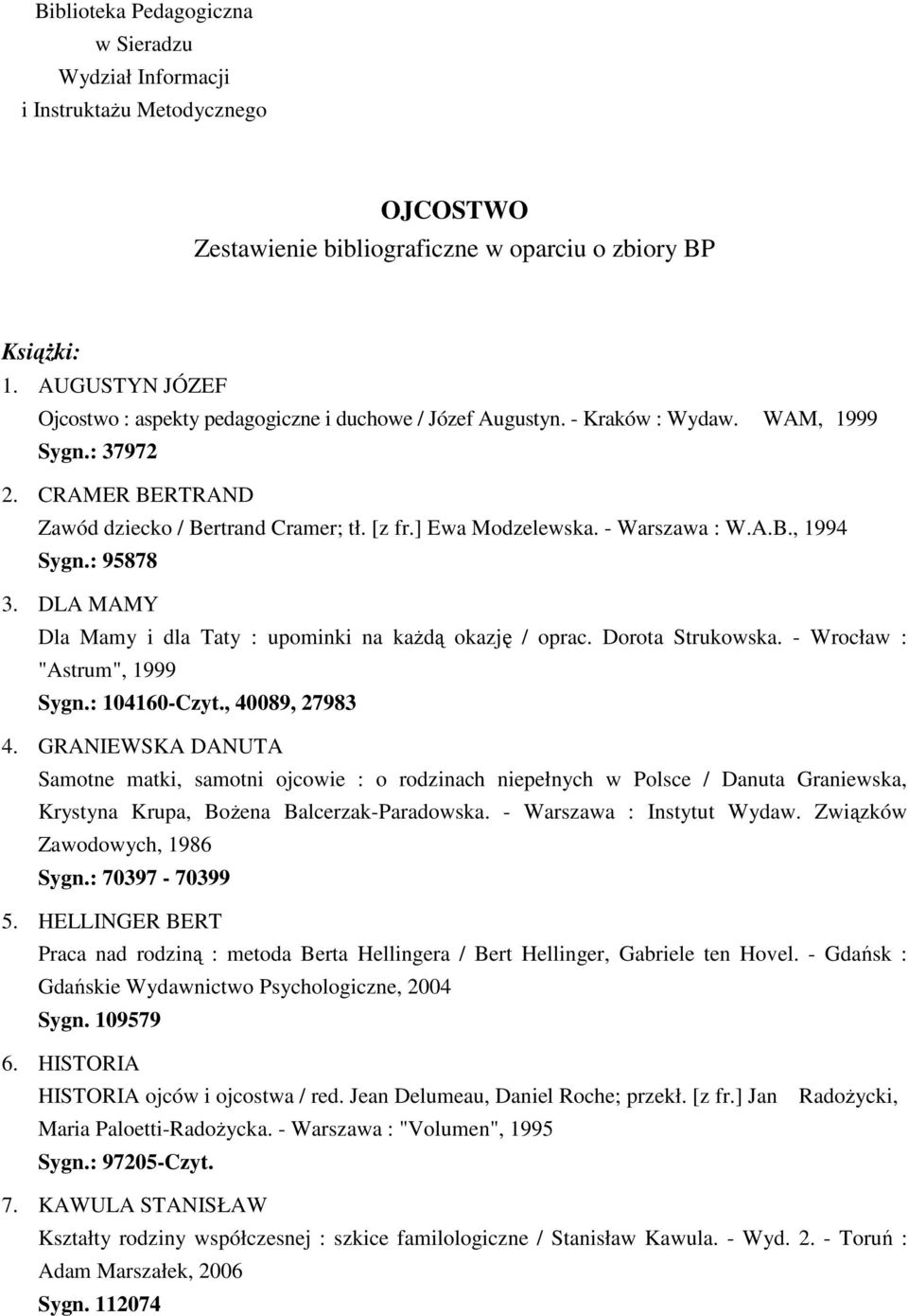 - Warszawa : W.A.B., 1994 Sygn.: 95878 3. DLA MAMY Dla Mamy i dla Taty : upominki na kaŝdą okazję / oprac. Dorota Strukowska. - Wrocław : "Astrum", 1999 Sygn.: 104160-Czyt., 40089, 27983 4.