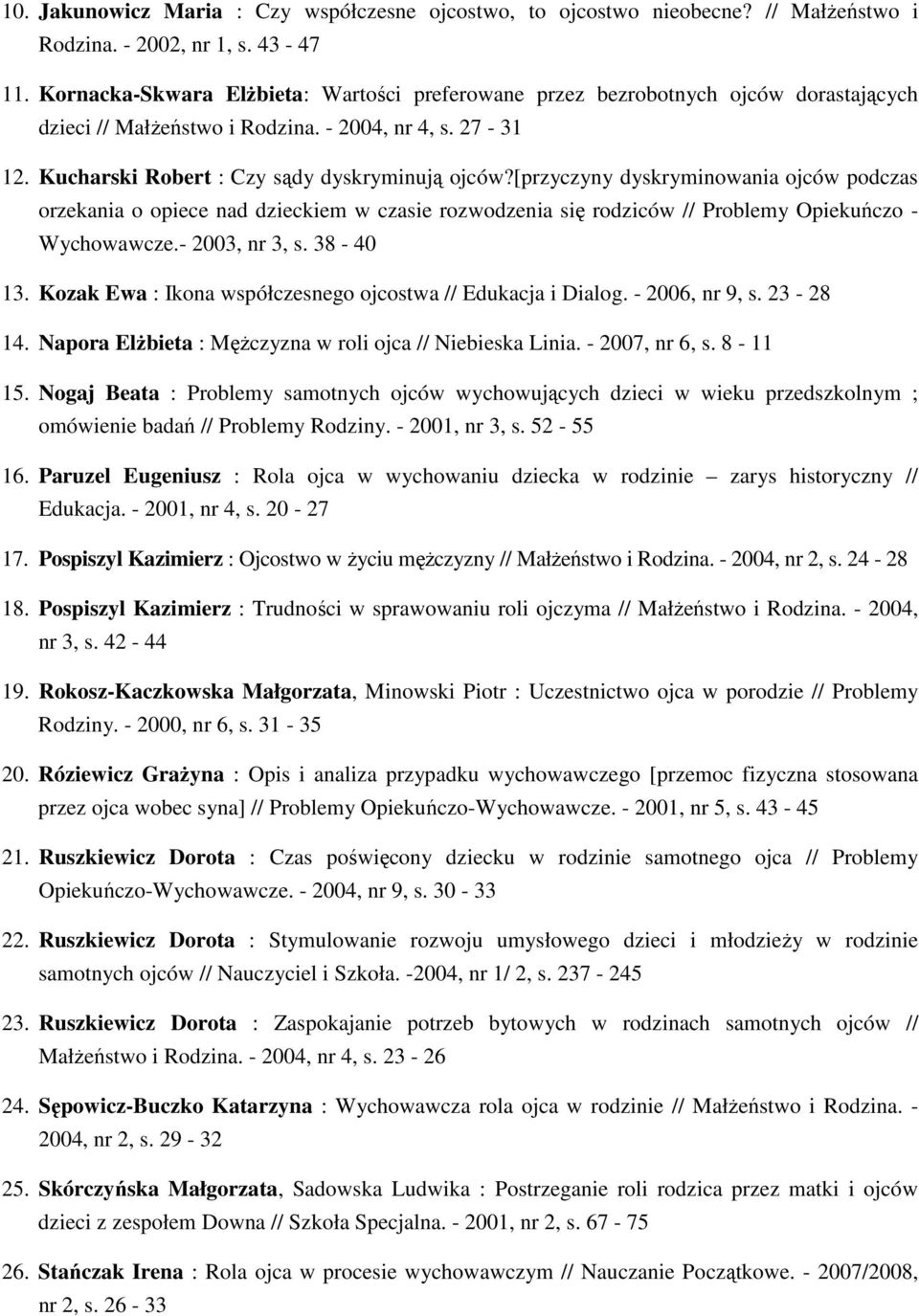 [przyczyny dyskryminowania ojców podczas orzekania o opiece nad dzieckiem w czasie rozwodzenia się rodziców // Problemy Opiekuńczo - Wychowawcze.- 2003, nr 3, s. 38-40 13.