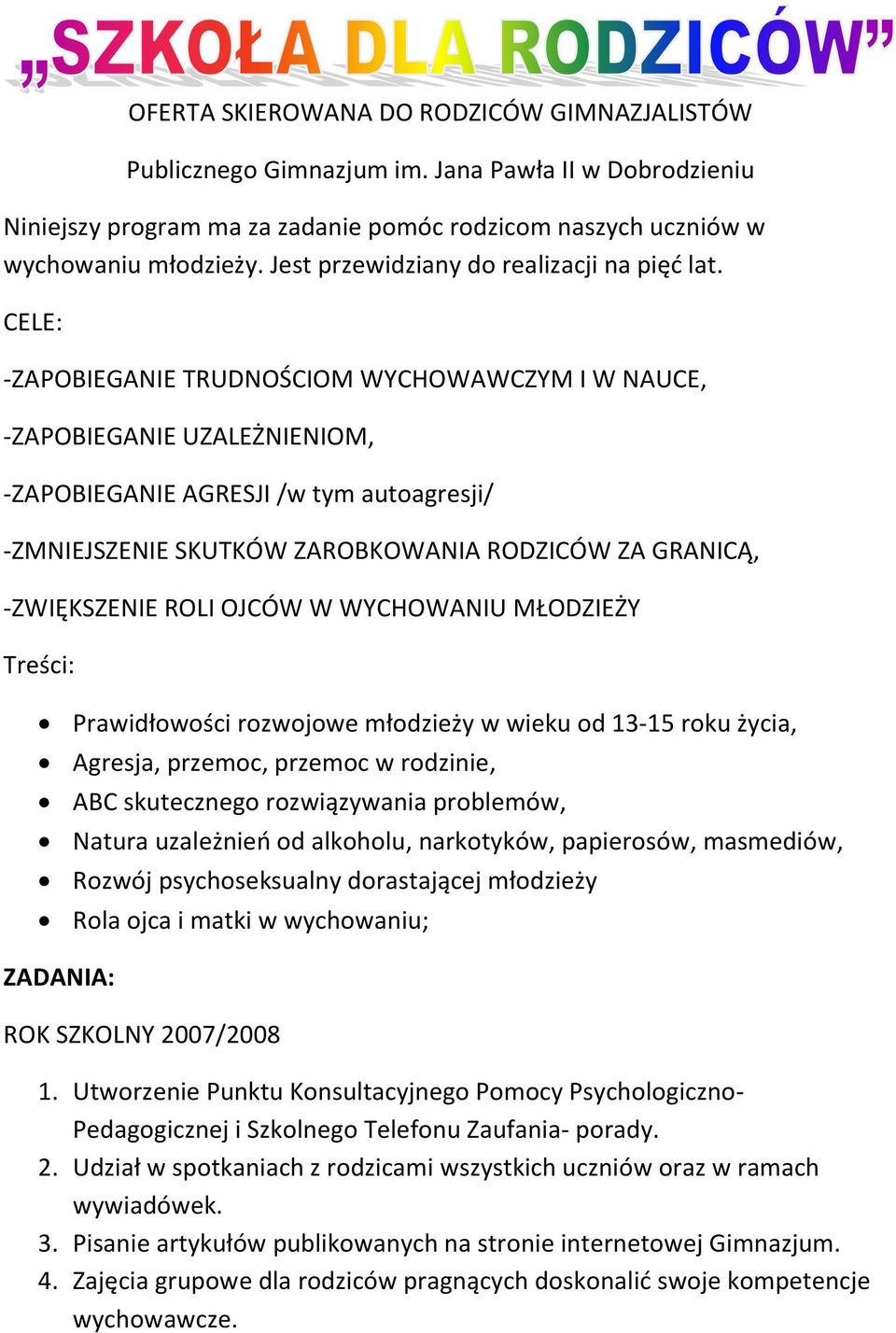 CELE: -ZAPOBIEGANIE TRUDNOŚCIOM WYCHOWAWCZYM I W NAUCE, -ZAPOBIEGANIE UZALEŻNIENIOM, -ZAPOBIEGANIE AGRESJI /w tym autoagresji/ -ZMNIEJSZENIE SKUTKÓW ZAROBKOWANIA RODZICÓW ZA GRANICĄ, -ZWIĘKSZENIE