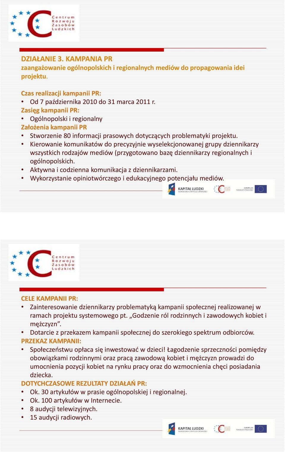 Kierowanie komunikatów do precyzyjnie wyselekcjonowanej grupy dziennikarzy wszystkich rodzajów mediów (przygotowano bazę dziennikarzy regionalnych i ogólnopolskich.