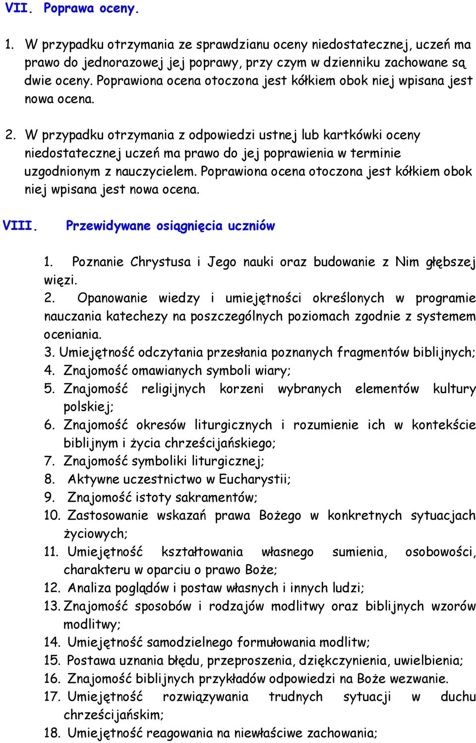 W przypadku otrzymania z odpowiedzi ustnej lub kartkówki oceny niedostatecznej uczeń ma prawo do jej poprawienia w terminie uzgodnionym z nauczycielem.