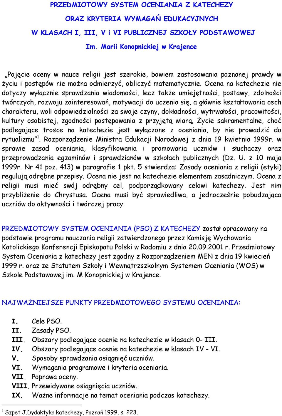 Ocena na katechezie nie dotyczy wyłącznie sprawdzania wiadomości, lecz także umiejętności, postawy, zdolności twórczych, rozwoju zainteresowań, motywacji do uczenia się, a głównie kształtowania cech