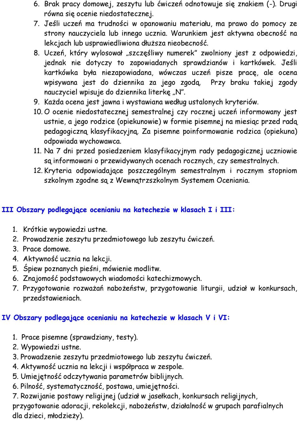 Uczeń, który wylosował szczęśliwy numerek zwolniony jest z odpowiedzi, jednak nie dotyczy to zapowiadanych sprawdzianów i kartkówek.