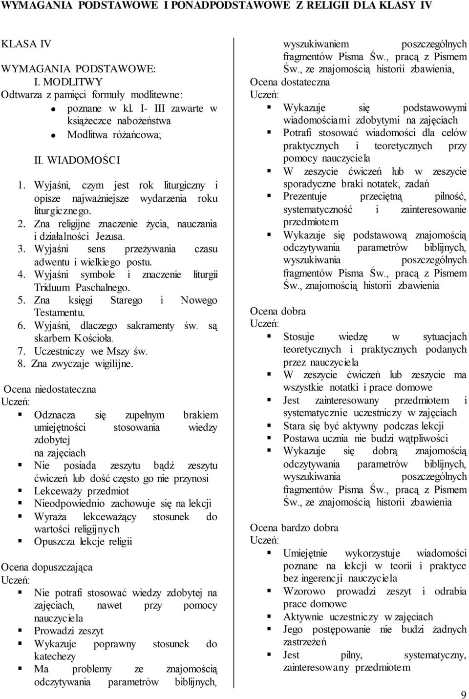 Zna religijne znaczenie życia, nauczania i działalności Jezusa. 3. Wyjaśni sens przeżywania czasu adwentu i wielkiego postu. 4. Wyjaśni symbole i znaczenie liturgii Triduum Paschalnego. 5.