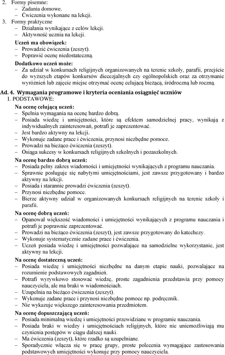 Dodatkowo uczeń może: Za udział w konkursach religijnych organizowanych na terenie szkoły, parafii, przejście do wyższych etapów konkursów diecezjalnych czy ogólnopolskich oraz za otrzymanie