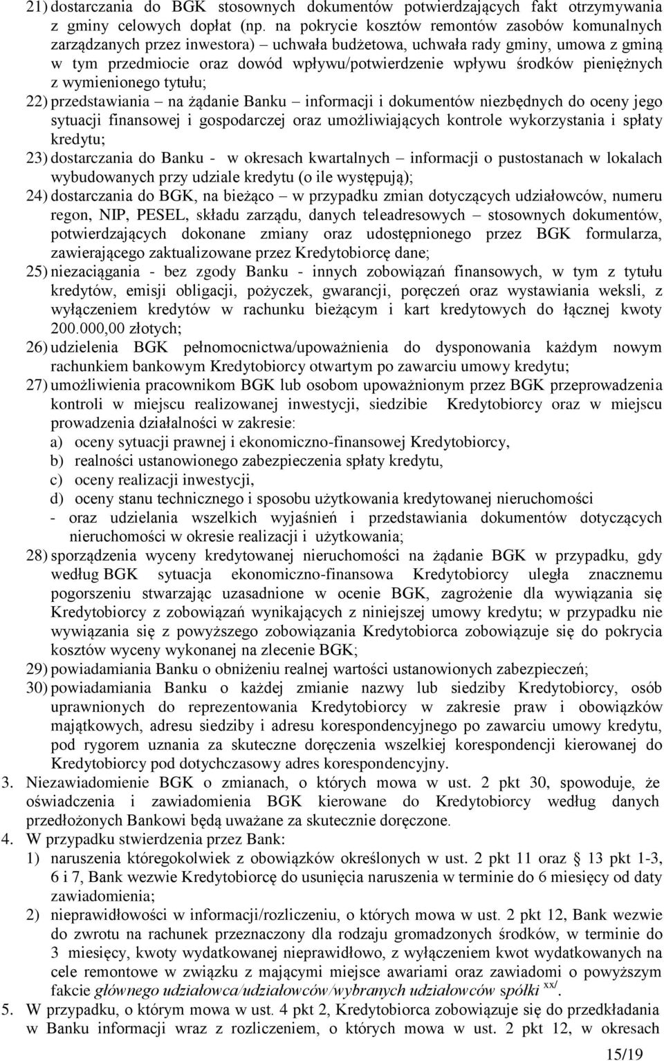 pieniężnych z wymienionego tytułu; 22) przedstawiania na żądanie Banku informacji i dokumentów niezbędnych do oceny jego sytuacji finansowej i gospodarczej oraz umożliwiających kontrole wykorzystania