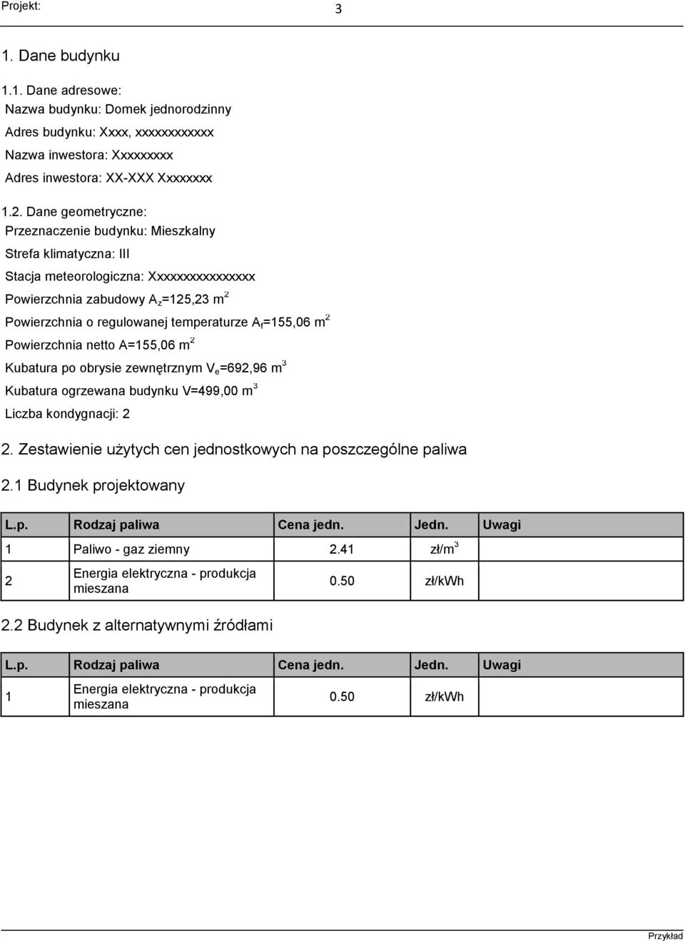 =155,06 m 2 Powierzchnia netto A=155,06 m 2 Kubatura po obrysie zewnętrznym V e =692,96 m 3 Kubatura ogrzewana budynku V=499,00 m 3 Liczba kondygnacji: 2 2.