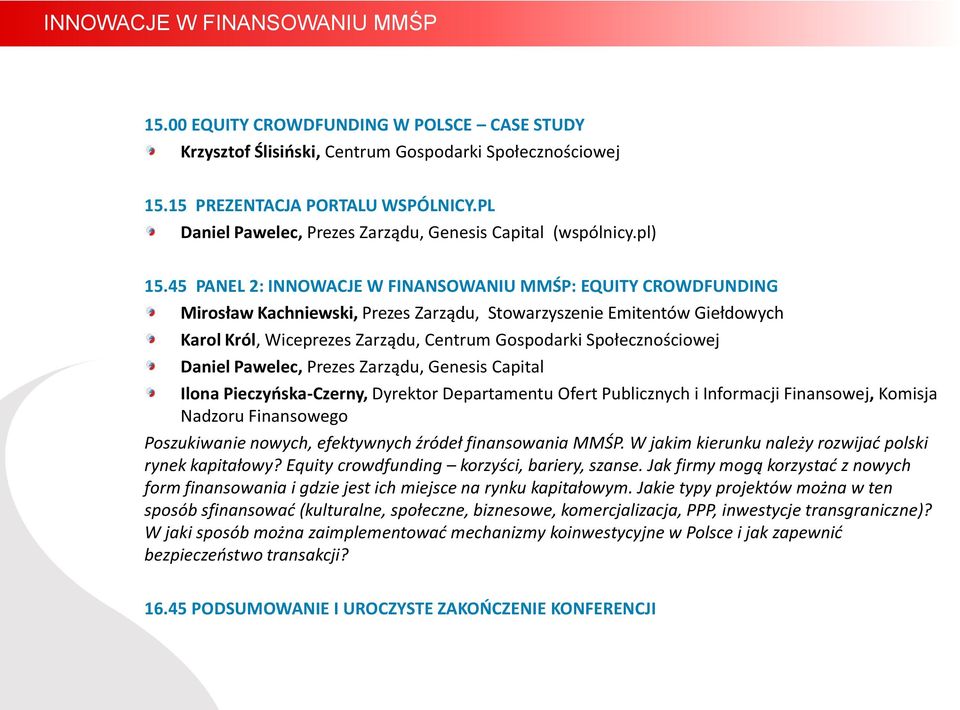 45 PANEL 2: INNOWACJE W FINANSOWANIU MMŚP: EQUITY CROWDFUNDING Mirosław Kachniewski, Prezes Zarządu, Stowarzyszenie Emitentów Giełdowych Karol Król, Wiceprezes Zarządu, Centrum Gospodarki