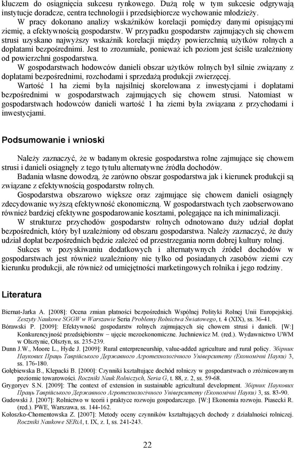 W przypadku gospodarstw zajmujących się chowem strusi uzyskano najwyższy wskaźnik korelacji między powierzchnią użytków rolnych a dopłatami bezpośrednimi.