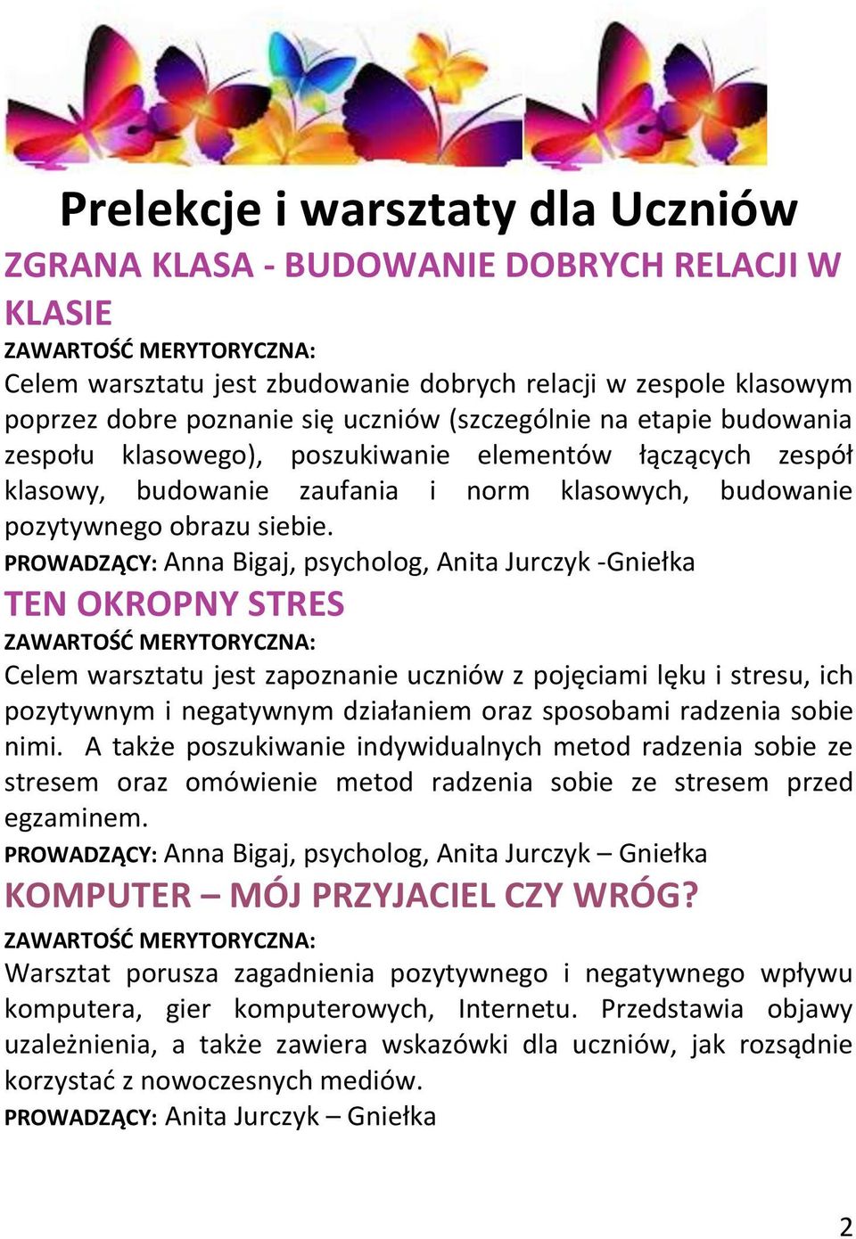 PROWADZĄCY: Anna Bigaj, psycholog, Anita Jurczyk -Gniełka TEN OKROPNY STRES Celem warsztatu jest zapoznanie uczniów z pojęciami lęku i stresu, ich pozytywnym i negatywnym działaniem oraz sposobami