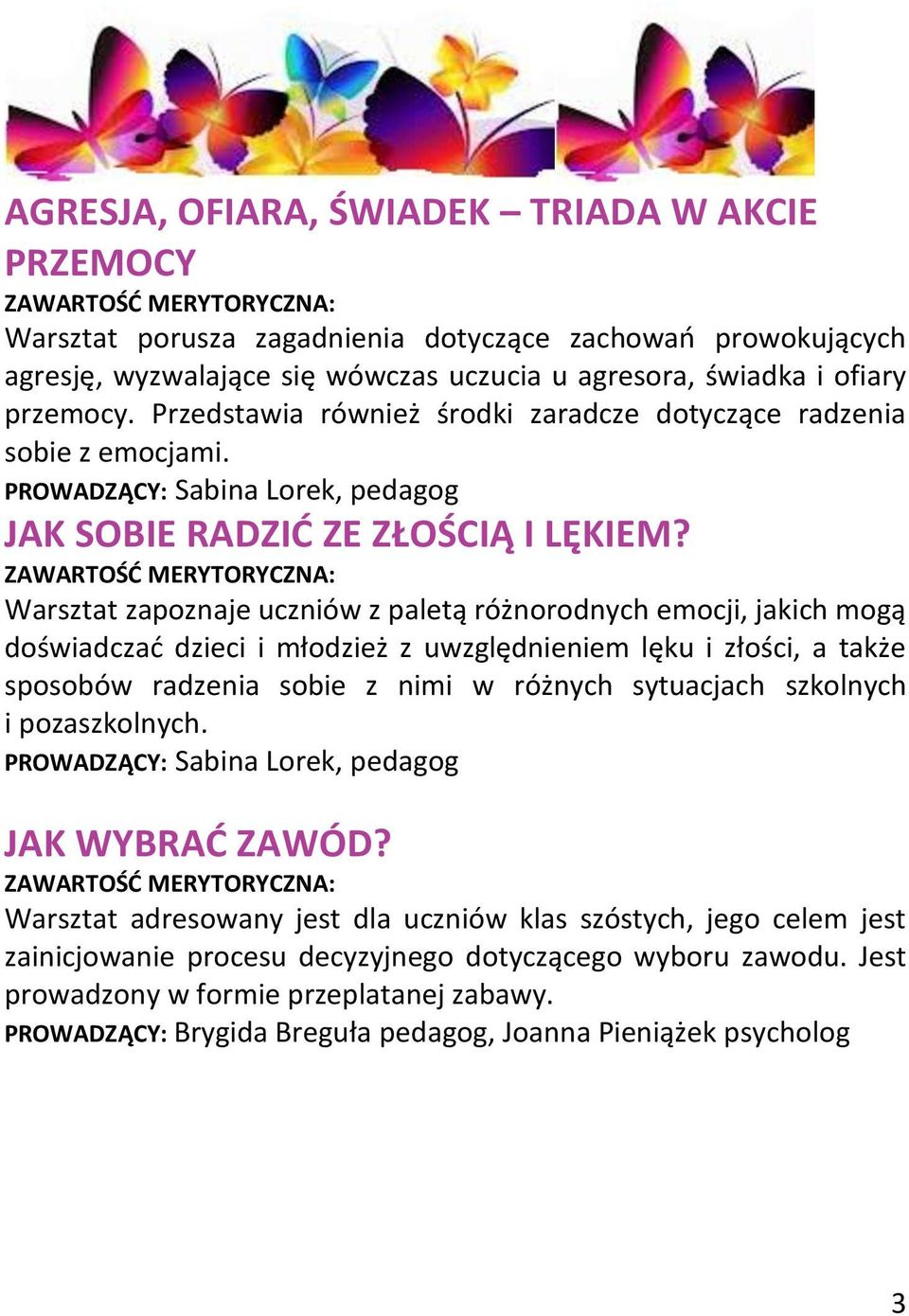 Warsztat zapoznaje uczniów z paletą różnorodnych emocji, jakich mogą doświadczać dzieci i młodzież z uwzględnieniem lęku i złości, a także sposobów radzenia sobie z nimi w różnych sytuacjach