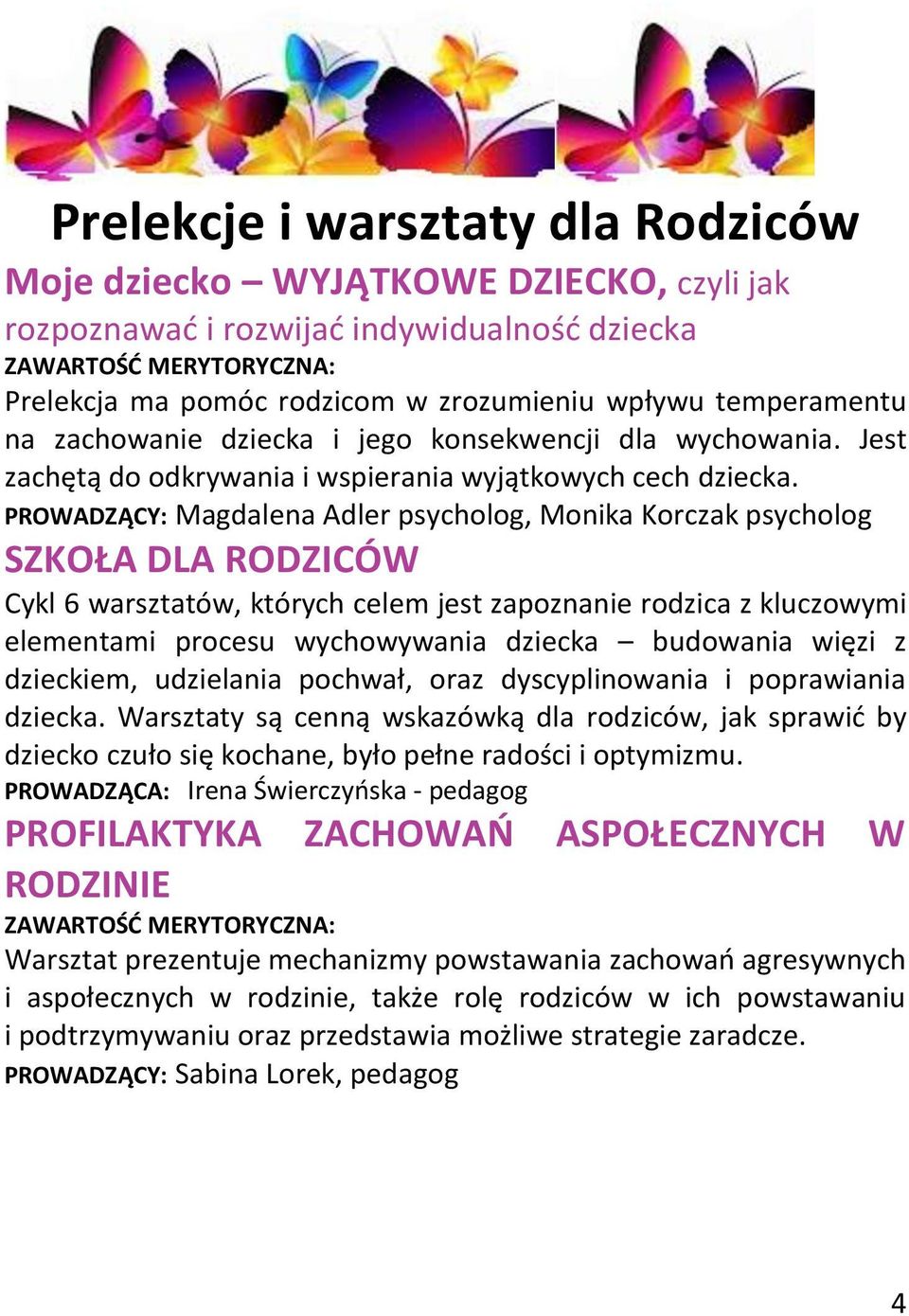 PROWADZĄCY: Magdalena Adler psycholog, Monika Korczak psycholog SZKOŁA DLA RODZICÓW Cykl 6 warsztatów, których celem jest zapoznanie rodzica z kluczowymi elementami procesu wychowywania dziecka