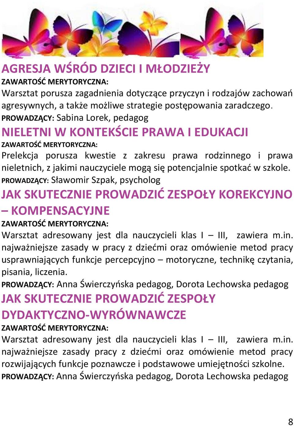 szkole. PROWADZĄCY: Sławomir Szpak, psycholog JAK SKUTECZNIE PROWADZIĆ ZESPOŁY KOREKCYJNO KOMPENSACYJNE Warsztat adresowany jest dla nauczycieli klas I III, zawiera m.in.