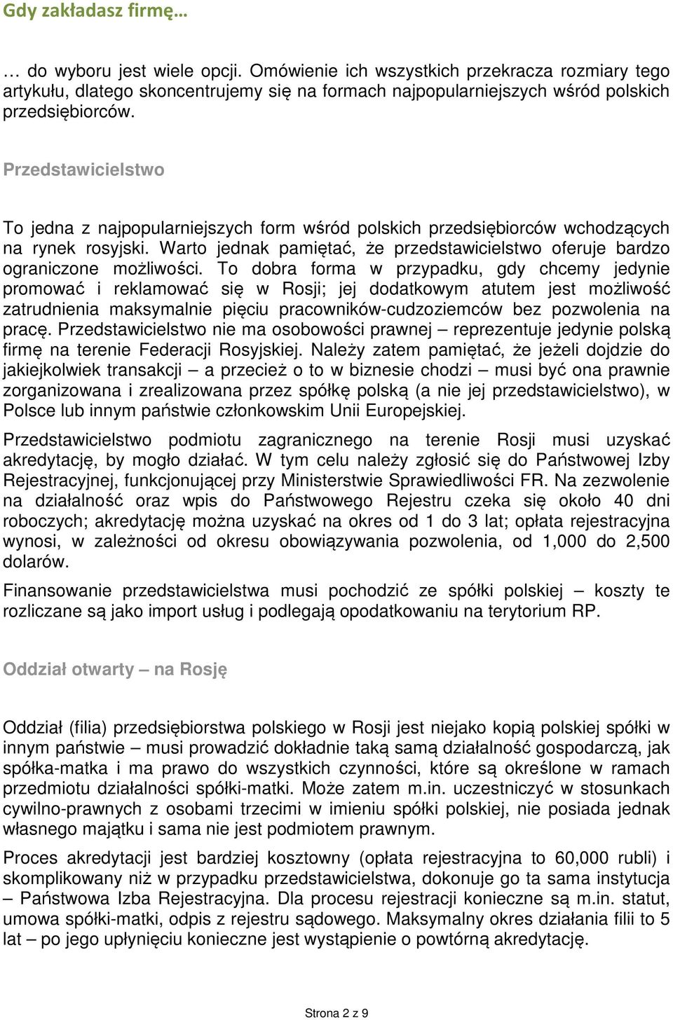 To dobra forma w przypadku, gdy chcemy jedynie promować i reklamować się w Rosji; jej dodatkowym atutem jest możliwość zatrudnienia maksymalnie pięciu pracowników-cudzoziemców bez pozwolenia na pracę.