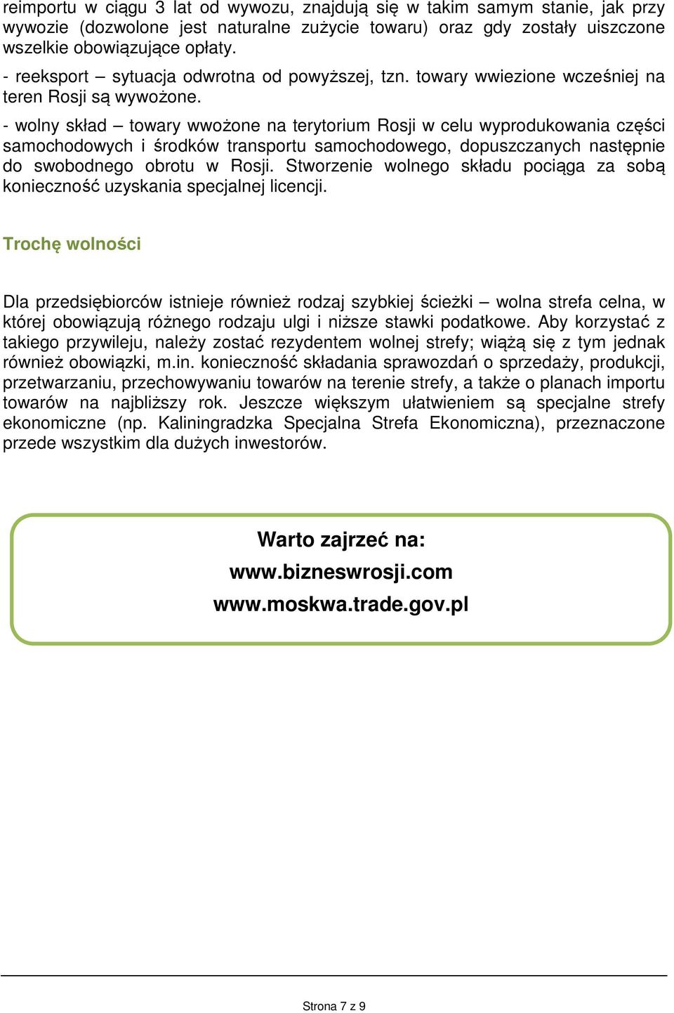 - wolny skład towary wwożone na terytorium Rosji w celu wyprodukowania części samochodowych i środków transportu samochodowego, dopuszczanych następnie do swobodnego obrotu w Rosji.