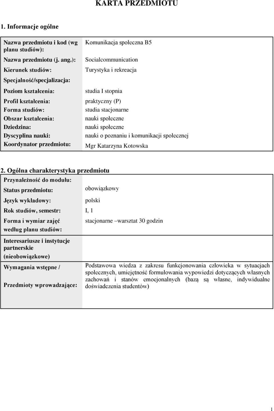 Dziedzina: Dyscyplina nauki: Koordynator przedmiotu: studia I stopnia praktyczny (P) studia stacjonarne nauki społeczne nauki społeczne nauki o poznaniu i komunikacji społecznej Mgr Katarzyna