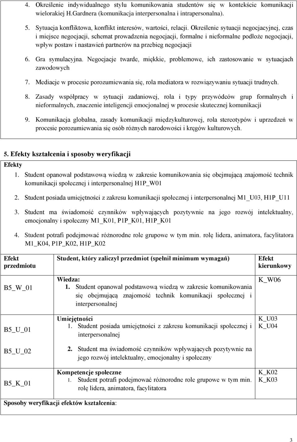 Określenie sytuacji negocjacyjnej, czas i miejsce negocjacji, schemat prowadzenia negocjacji, formalne i nieformalne podłoże negocjacji, wpływ postaw i nastawień partnerów na przebieg negocjacji 6.