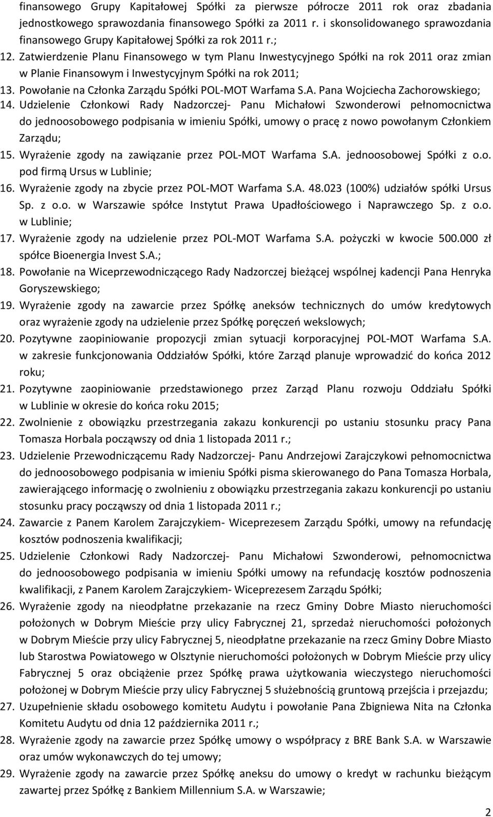 Zatwierdzenie Planu Finansowego w tym Planu Inwestycyjnego Spółki na rok 2011 oraz zmian w Planie Finansowym i Inwestycyjnym Spółki na rok 2011; 13.