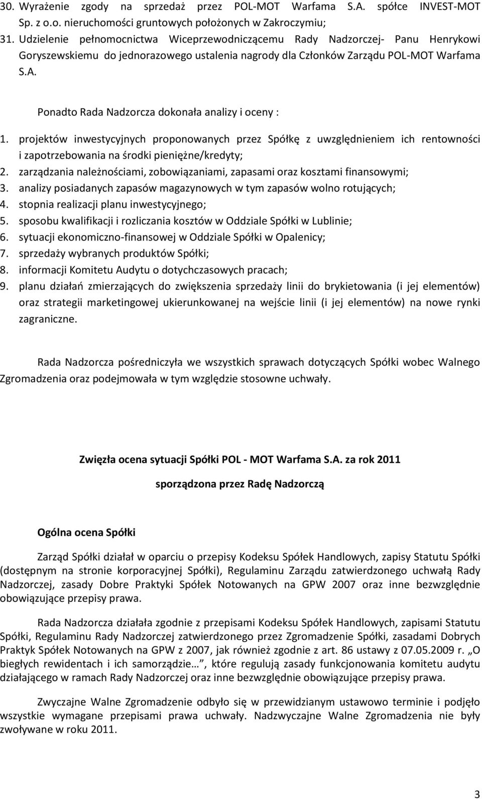 Ponadto Rada Nadzorcza dokonała analizy i oceny : 1. projektów inwestycyjnych proponowanych przez Spółkę z uwzględnieniem ich rentowności i zapotrzebowania na środki pieniężne/kredyty; 2.