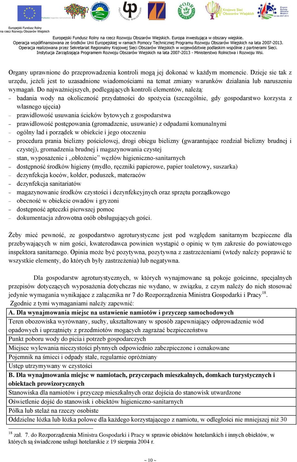 Do najważniejszych, podlegających kontroli elementów, należą: badania wody na okoliczność przydatności do spożycia (szczególnie, gdy gospodarstwo korzysta z własnego ujęcia) prawidłowość usuwania