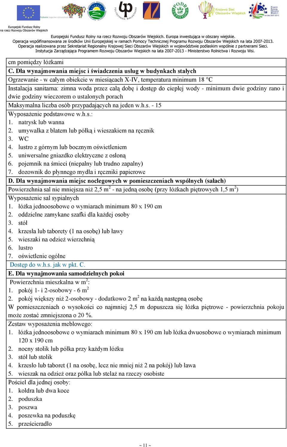 ciepłej wody - minimum dwie godziny rano i dwie godziny wieczorem o ustalonych porach Maksymalna liczba osób przypadających na jeden w.h.s. - 15 Wyposażenie podstawowe w.h.s.: 1. natrysk lub wanna 2.