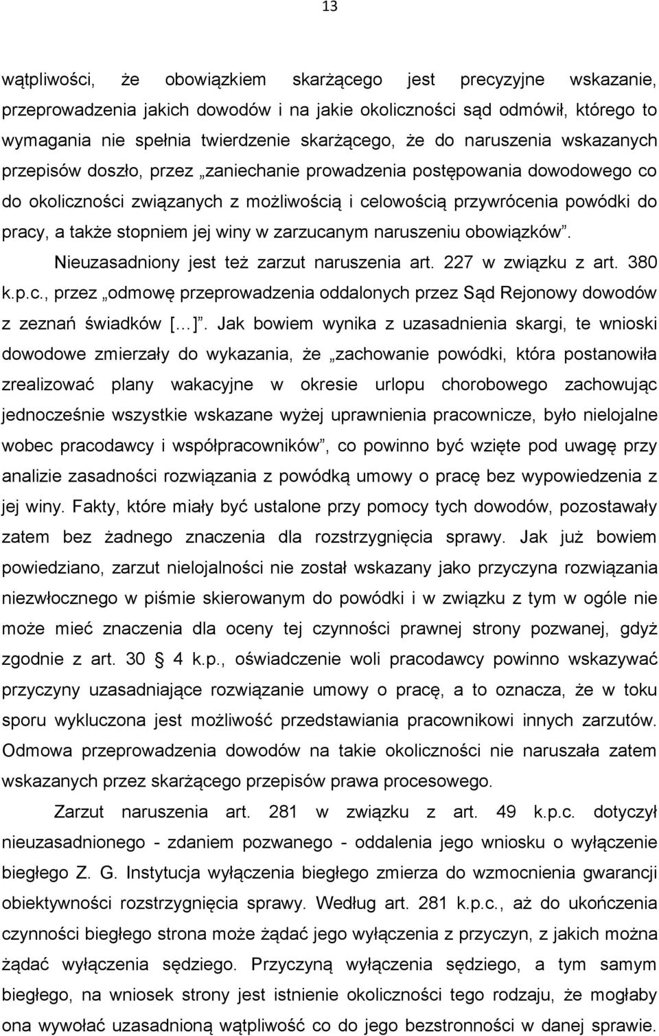 jej winy w zarzucanym naruszeniu obowiązków. Nieuzasadniony jest też zarzut naruszenia art. 227 w związku z art. 380 k.p.c., przez odmowę przeprowadzenia oddalonych przez Sąd Rejonowy dowodów z zeznań świadków [ ].