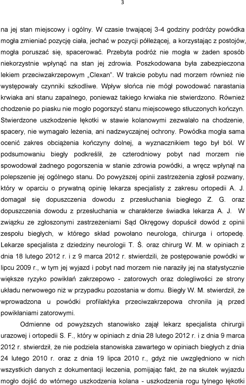 W trakcie pobytu nad morzem również nie występowały czynniki szkodliwe. Wpływ słońca nie mógł powodować narastania krwiaka ani stanu zapalnego, ponieważ takiego krwiaka nie stwierdzono.