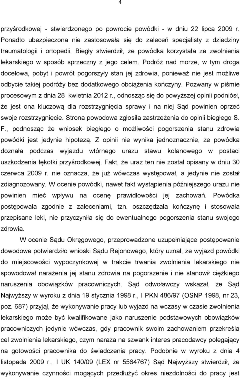 Podróż nad morze, w tym droga docelowa, pobyt i powrót pogorszyły stan jej zdrowia, ponieważ nie jest możliwe odbycie takiej podróży bez dodatkowego obciążenia kończyny.