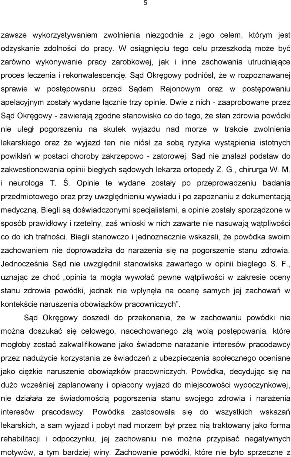 Sąd Okręgowy podniósł, że w rozpoznawanej sprawie w postępowaniu przed Sądem Rejonowym oraz w postępowaniu apelacyjnym zostały wydane łącznie trzy opinie.