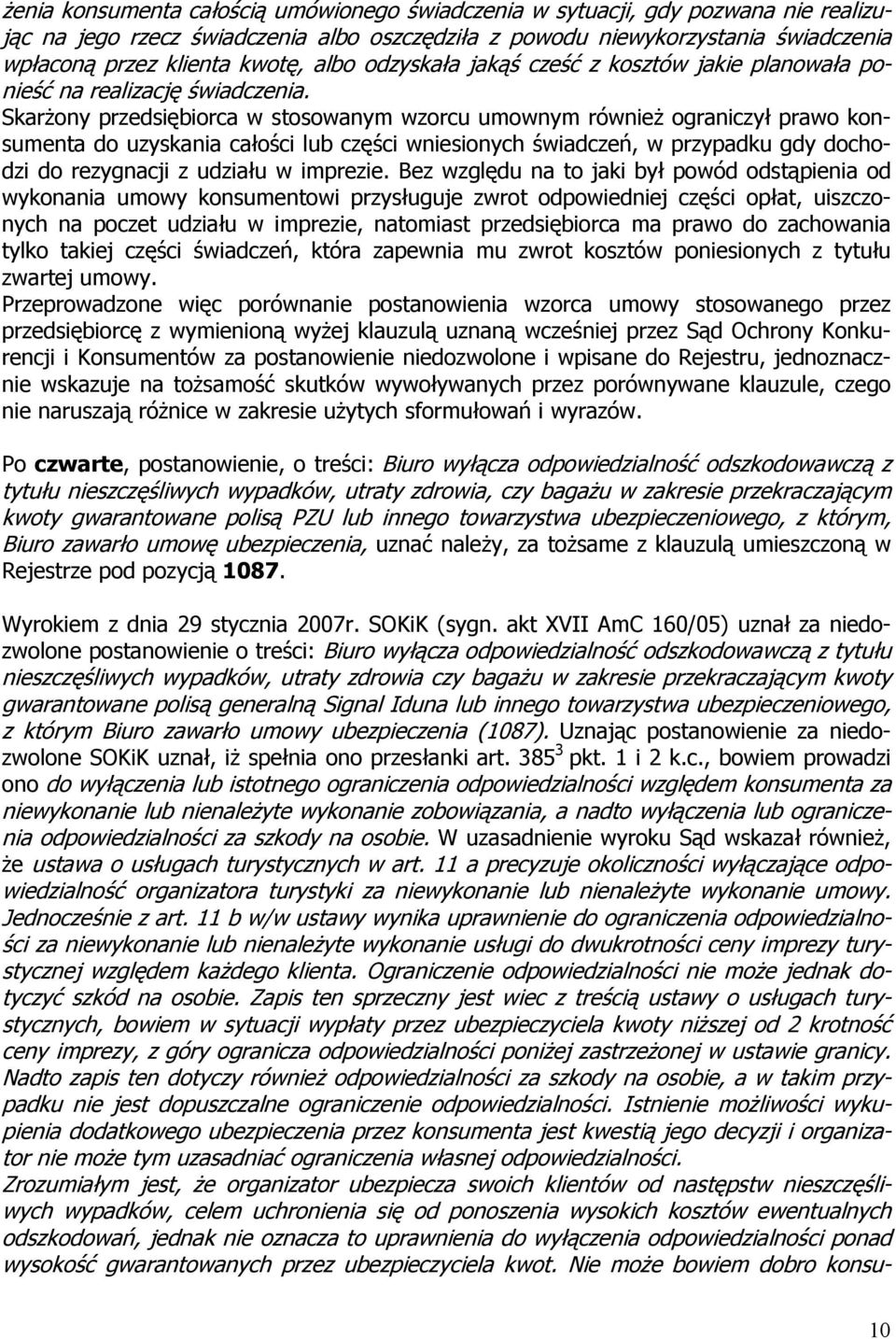 Skarżony przedsiębiorca w stosowanym wzorcu umownym również ograniczył prawo konsumenta do uzyskania całości lub części wniesionych świadczeń, w przypadku gdy dochodzi do rezygnacji z udziału w