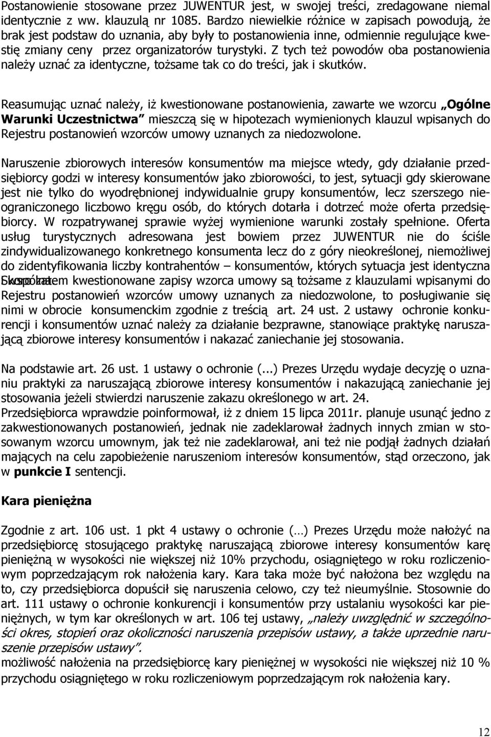 Z tych też powodów oba postanowienia należy uznać za identyczne, tożsame tak co do treści, jak i skutków.