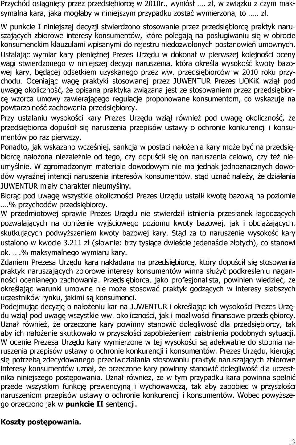 W punkcie I niniejszej decyzji stwierdzono stosowanie przez przedsiębiorcę praktyk naruszających zbiorowe interesy konsumentów, które polegają na posługiwaniu się w obrocie konsumenckim klauzulami