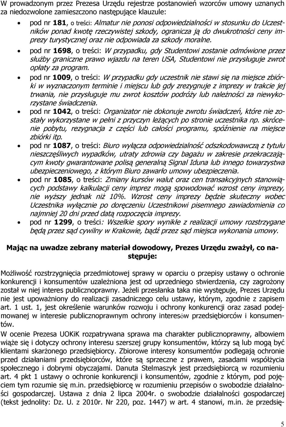 pod nr 1698, o treści: W przypadku, gdy Studentowi zostanie odmówione przez służby graniczne prawo wjazdu na teren USA, Studentowi nie przysługuje zwrot opłaty za program.