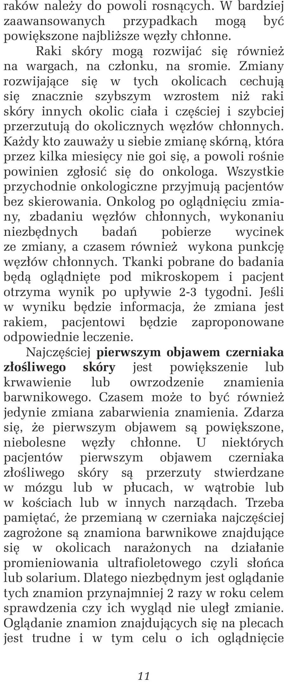 Każdy kto zauważy u siebie zmianę skórną, która przez kilka miesięcy nie goi się, a powoli rośnie powinien zgłosić się do onkologa.