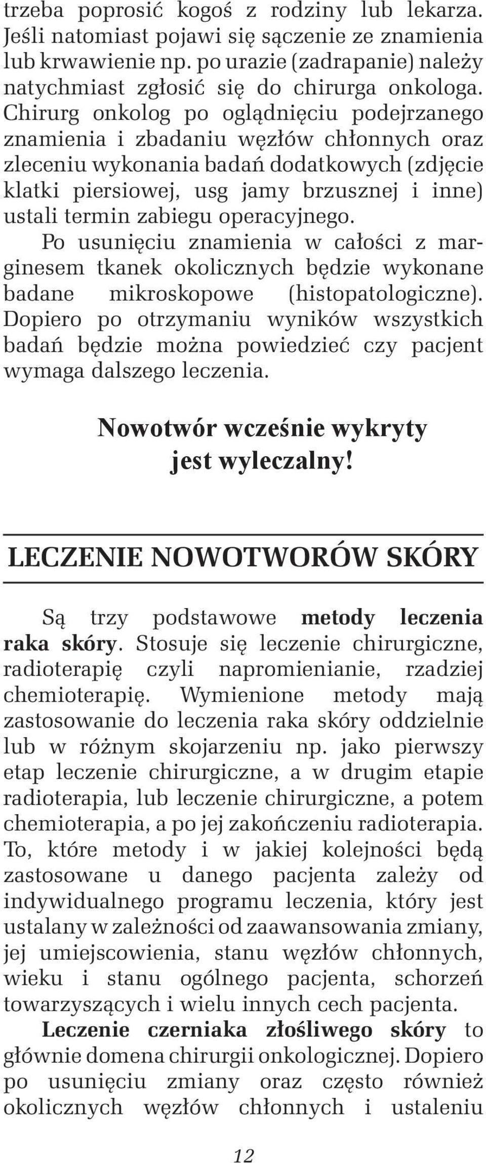 zabiegu operacyjnego. Po usunięciu znamienia w całości z marginesem tkanek okolicznych będzie wykonane badane mikroskopowe (histopatologiczne).