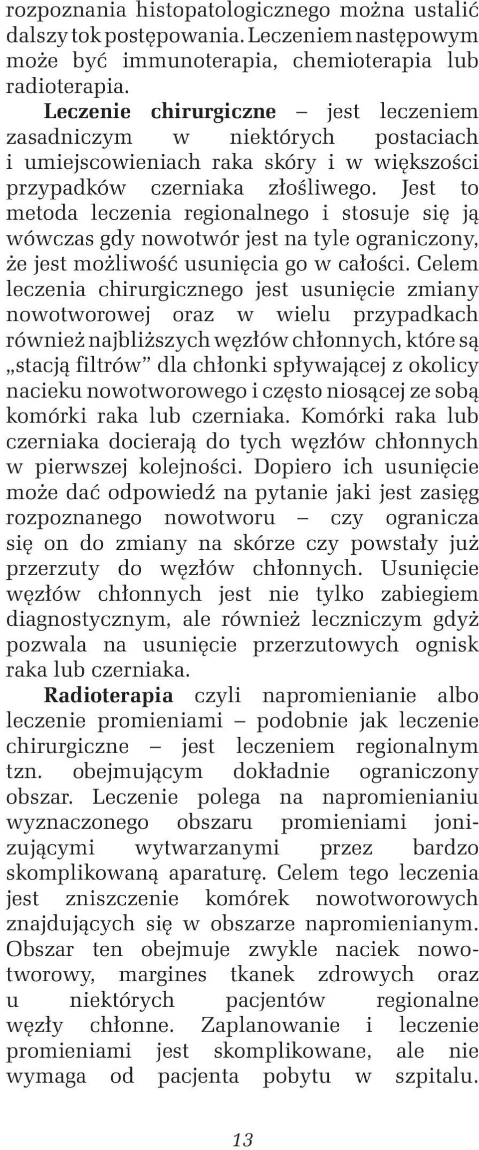 Jest to metoda leczenia regionalnego i stosuje się ją wówczas gdy nowotwór jest na tyle ograniczony, że jest możliwość usunięcia go w całości.