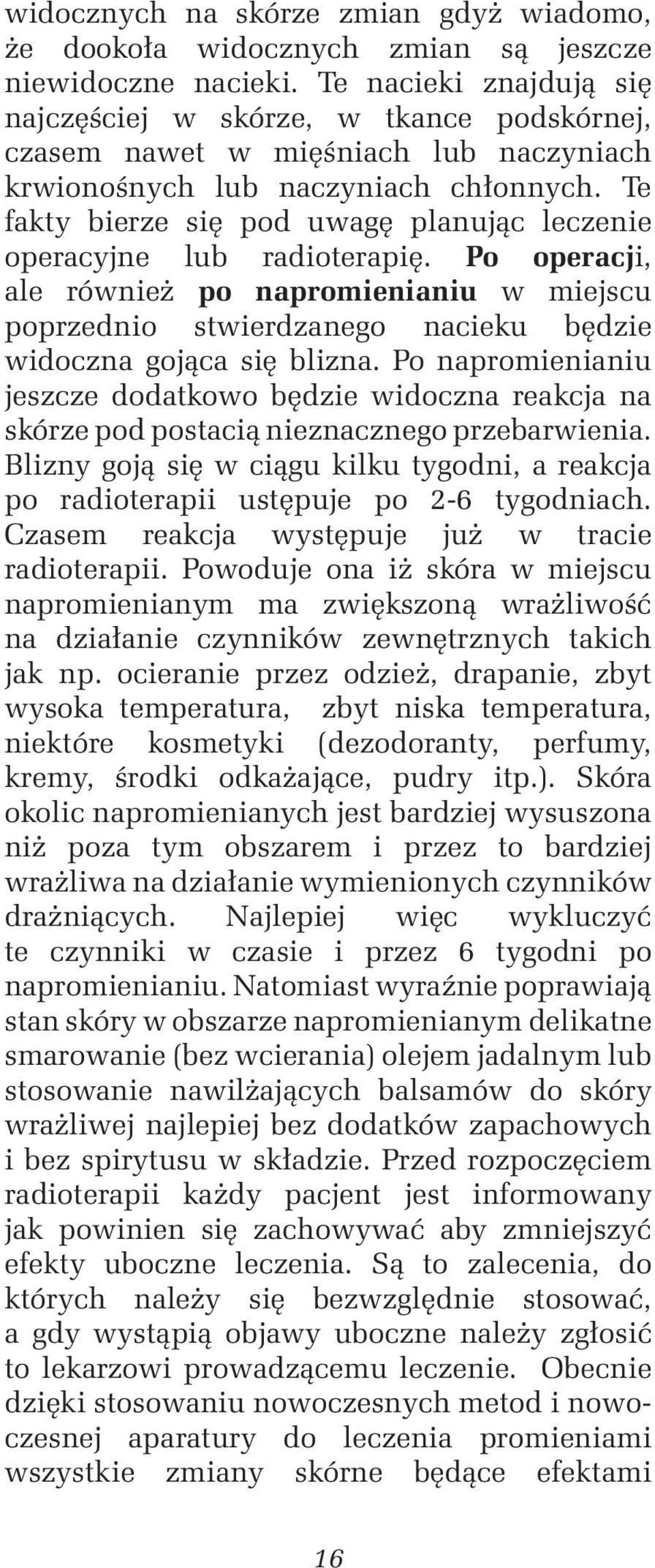 Te fakty bierze się pod uwagę planując leczenie operacyjne lub radioterapię. Po operacji, ale również po napromienianiu w miejscu poprzednio stwierdzanego nacieku będzie widoczna gojąca się blizna.