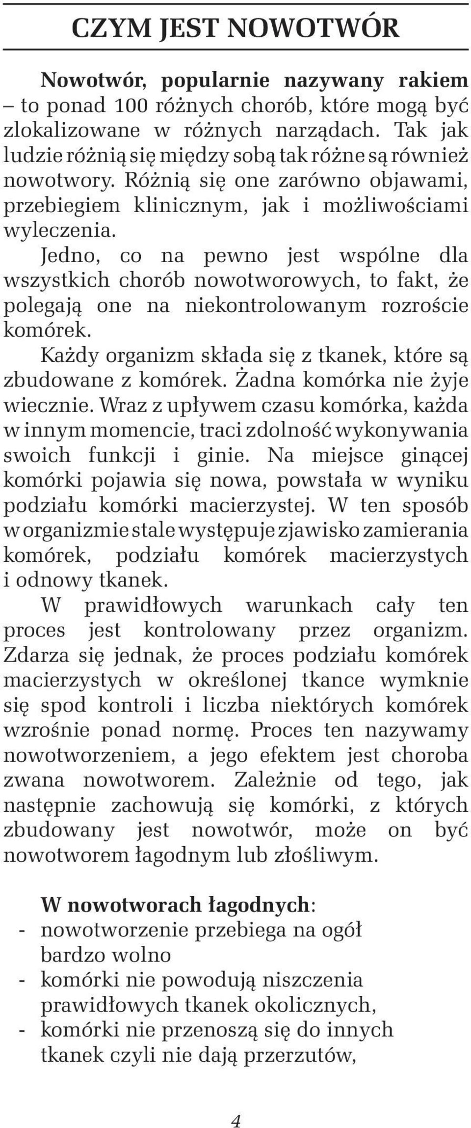 Jedno, co na pewno jest wspólne dla wszystkich chorób nowotworowych, to fakt, że polegają one na niekontrolowanym rozroście komórek. Każdy organizm składa się z tkanek, które są zbudowane z komórek.