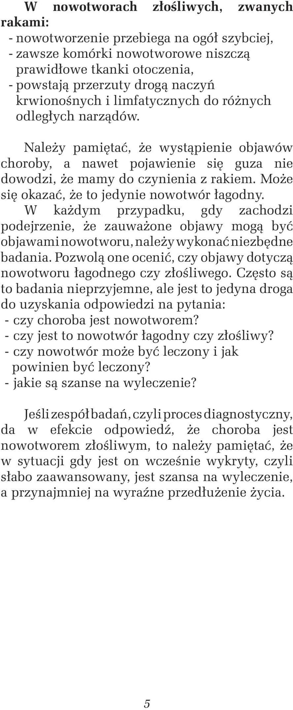 Może się okazać, że to jedynie nowotwór łagodny. W każdym przypadku, gdy zachodzi podejrzenie, że zauważone objawy mogą być objawami nowotworu, należy wykonać niezbędne badania.