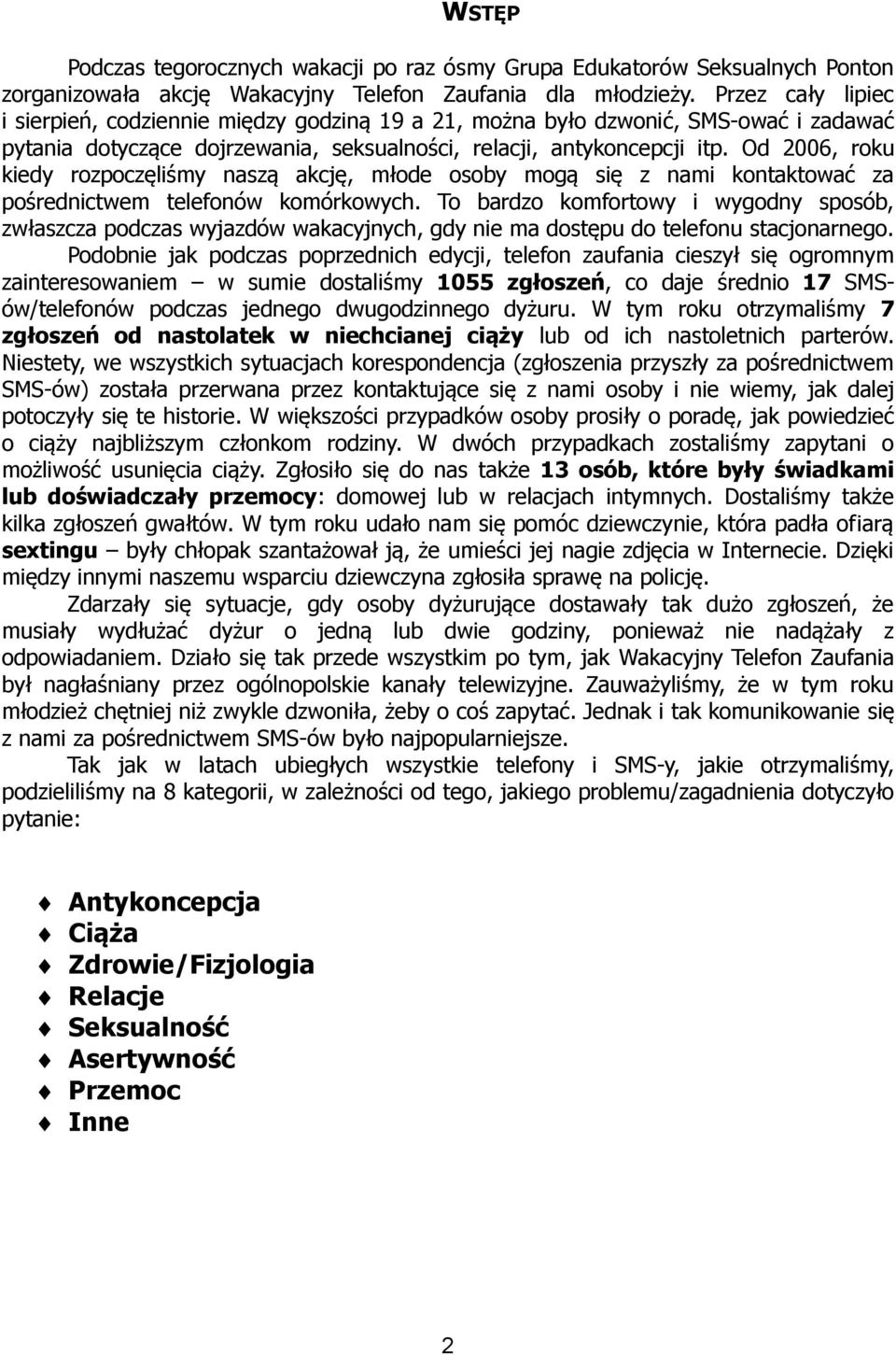 Od 2006, roku kiedy rozpoczęliśmy naszą akcję, młode osoby mogą się z nami kontaktować za pośrednictwem telefonów komórkowych.