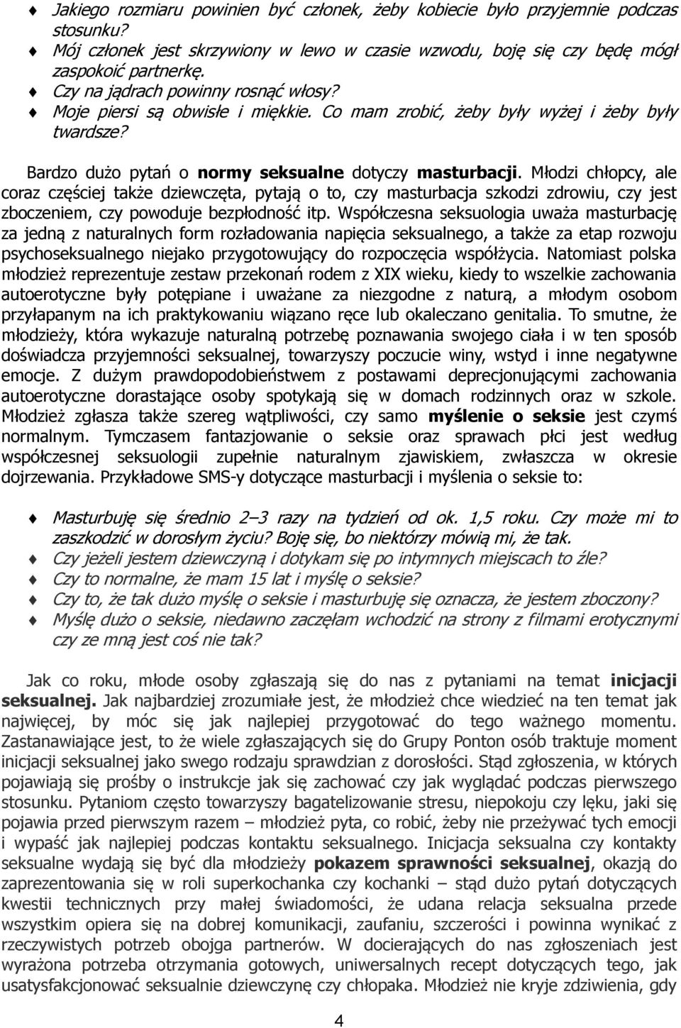Młodzi chłopcy, ale coraz częściej także dziewczęta, pytają o to, czy masturbacja szkodzi zdrowiu, czy jest zboczeniem, czy powoduje bezpłodność itp.