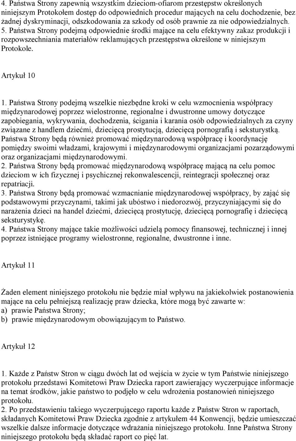 Państwa Strony podejmą odpowiednie środki mające na celu efektywny zakaz produkcji i rozpowszechniania materiałów reklamujących przestępstwa określone w niniejszym Protokole. Artykuł 10 1.