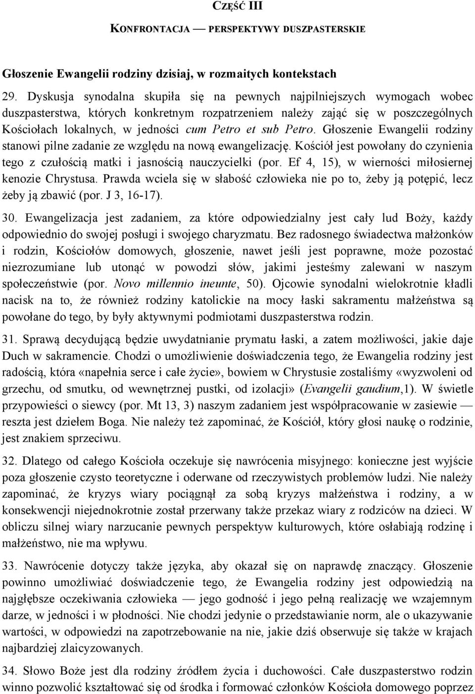 et sub Petro. Głoszenie Ewangelii rodziny stanowi pilne zadanie ze względu na nową ewangelizację. Kościół jest powołany do czynienia tego z czułością matki i jasnością nauczycielki (por.